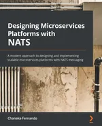 Designing Microservices Platforms with NATS: A modern approach to designing and implementing scalable microservices platforms with NATS messaging