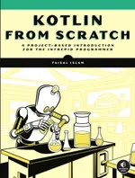 Kotlin From Scratch: A Project-Based Introduction for the Intrepid Programmer