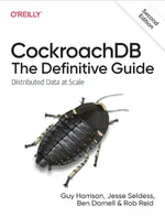 CockroachDB: The Definitive Guide. Distributed Data at Scale
