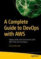 A Complete Guide to DevOps with AWS: Deploy, Build, and Scale Services with AWS Tools and Techniques