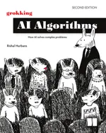 Grokking AI Algorithms, Second Edition: How AI solves complex problems