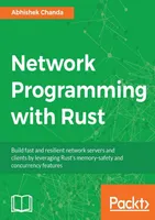 Network Programming with Rust: Build fast and resilient network servers and clients by leveraging Rust’s memory-safety and concurrency features