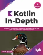 Kotlin In-Depth: A Guide to a Multipurpose Programming Language for Server-Side, Front-End, Android, and Multiplatform Mobile