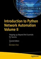 Introduction to Python Network Automation Volume II: Stepping up: Beyond the Essentials for Success, Second Edition