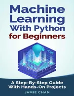 Machine Learning with Python for Beginners: A Step-by-Step Guide with Hands-On Projects