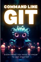 Command Line Git Everything you need to know to get started