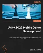 Unity 2022 Mobile Game Development. Third Edition: Build and publish engaging games for Android and iOS