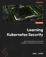 Learning Kubernetes Security. Second Edition: A practical guide for secure and scalable containerized environments