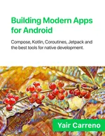 Building Modern Apps for Android: Compose, Kotlin, Coroutines, Jetpack, and the best tools for native development