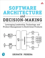 Software Architecture and Decision-Making: Leveraging Leadership, Technology, and Product Management to Build Great Products