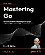 Mastering Go. Fourth Edition. Leverage Go’s expertise for advanced utilities, empowering you to develop professional software