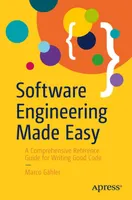 Software Engineering Made Easy: A Comprehensive Reference Guide for Writing Good Code