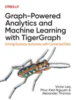 Graph-Powered Analytics and Machine Learning with TigerGraph: Driving Business Outcomes with Connected Data