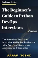 The Beginner’s Guide To Python Devops Interviews: The Complete Practical Interview Guide For Beginners With Practical Questions, Answers, And Scenarios