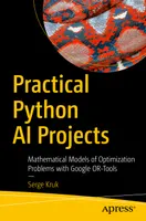 Practical Python AI Projects: Mathematical Models of Optimization Problems with Google OR-Tools