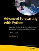 Advanced Forecasting with Python: Mastering Modern Forecasting Techniques with Machine Learning and Cloud Tools, Second Edition