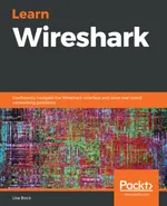 Learn Wireshark: Confidently navigate the Wireshark interface and solve real-world networking problems