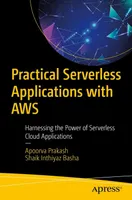 Practical Serverless Applications with AWS: Harnessing the Power of Serverless Cloud Applications