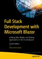 Full Stack Development with Microsoft Blazor: Building Web, Mobile, and Desktop Applications in .NET 8 and Beyond, Fourth Edition