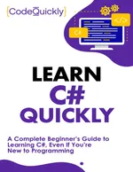 Learn C# Quickly: A Complete Beginner’s Guide to Learning C#, Even If You’re New to Programming