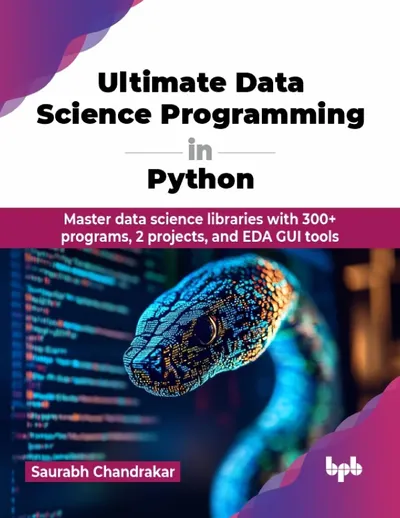 Ultimate Data Science Programming in Python: Master data science libraries with 300+ programs, 2 projects, and EDA GUI tools