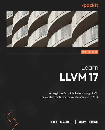 Learn LLVM 17: A beginner’s guide to learning LLVM compiler tools and core libraries with C++