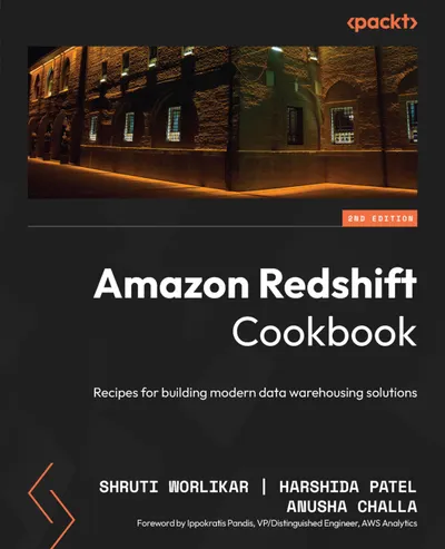 Amazon Redshift Cookbook: Recipes for building modern data warehousing solutions. Second Edition