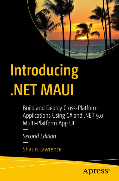Знакомство с .NET MAUI: Создание и развертывание кроссплатформенных приложений с использованием C# и .NET 9.0. Multi-Platform App UI. Второе издание