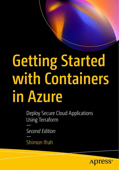 Getting Started with Containers in Azure: Deploy Secure Cloud Applications Using Terraform, Second Edition