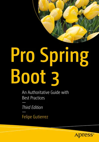Pro Spring Boot 3: An Authoritative Guide with Best Practices, Third Edition