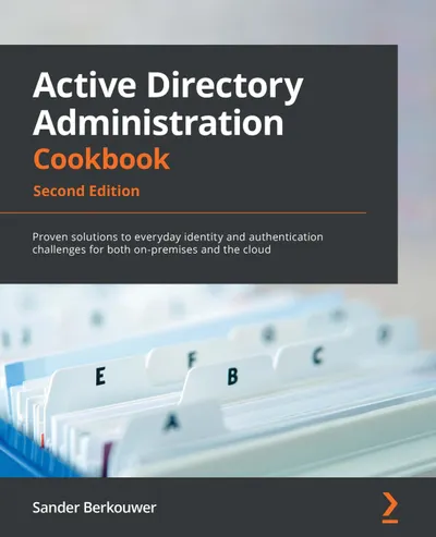 Active Directory Administration Cookbook. Second Edition. Proven solutions to everyday identity and authentication challenges for both on-premises and the cloud
