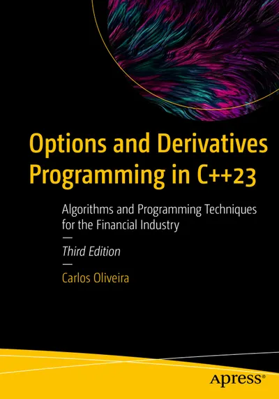 Options and Derivatives Programming in C++23: Algorithms and Programming Techniques for the Financial Industry, Third Edition