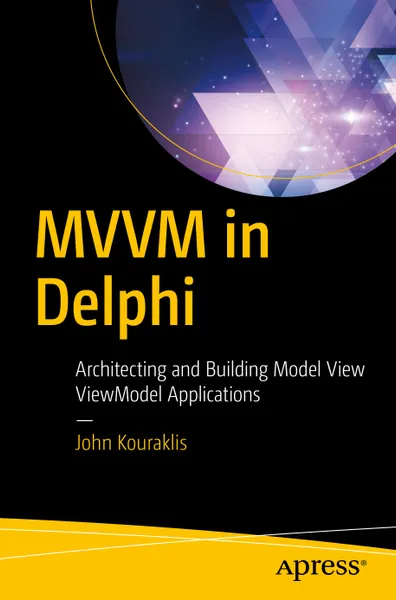 MVVM in Delphi: Architecting and Building Model View ViewModel Applications