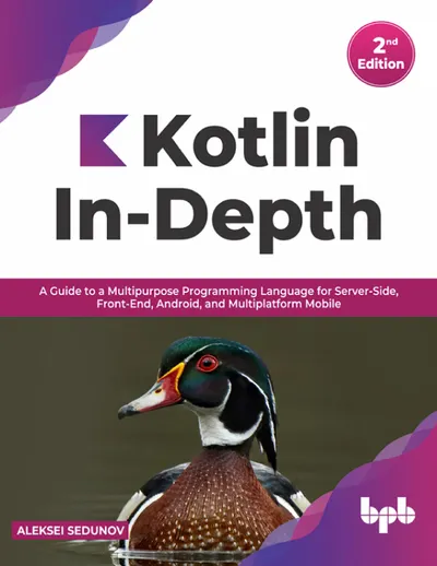 Kotlin In-Depth: A Guide to a Multipurpose Programming Language for Server-Side, Front-End, Android, and Multiplatform Mobile