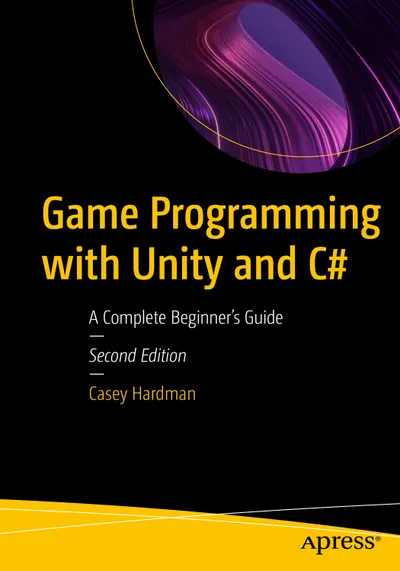 Game Programming with Unity and C#: A Complete Beginner’s Guide, Second Edition