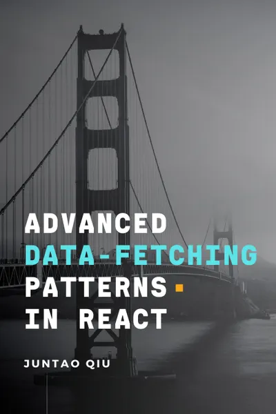 Advanced Data Fetching Patterns in React: Fast, User-Friendly Data Fetching for Developers