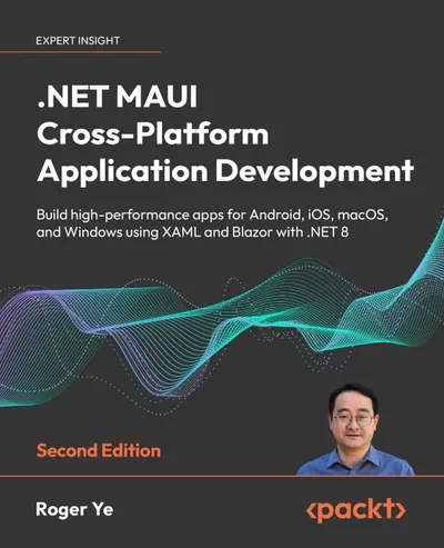 .NET MAUI Cross-Platform Application Development. Second Edition: Build high-performance apps for Android, iOS, macOS, and Windows using XAML and Blazor with .NET 8