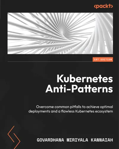 Kubernetes Anti-Patterns: Overcome common pitfalls to achieve optimal deployments and a flawless Kubernetes ecosystem