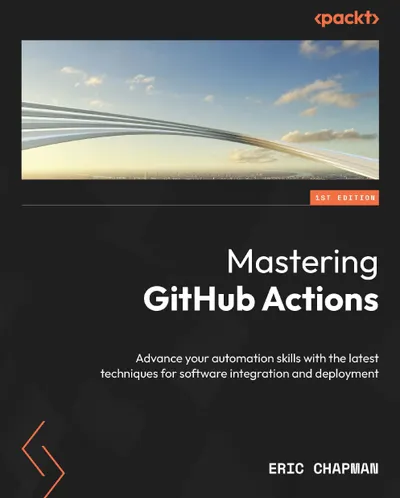 Mastering GitHub Actions: Advance your automation skills with the latest techniques for software integration and deployment