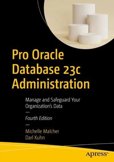 Pro Oracle Database 23c Administration: Manage and Safeguard Your Organization’s Data, Fourth Edition