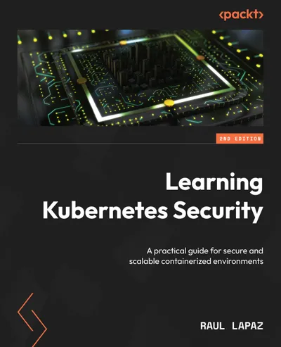 Learning Kubernetes Security. Second Edition: A practical guide for secure and scalable containerized environments