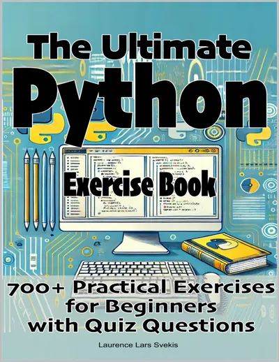 The Ultimate Python Exercise Book: 700 Practical Exercises for Beginners with Quiz Questions