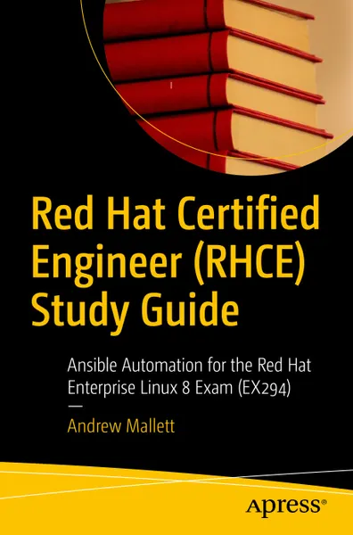 Red Hat Certified Engineer (RHCE) Study Guide: Ansible Automation for the Red Hat Enterprise Linux 8 Exam (EX294)