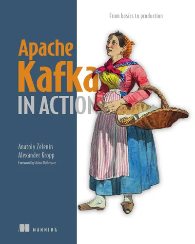 Apache Kafka in Action: From basics to production