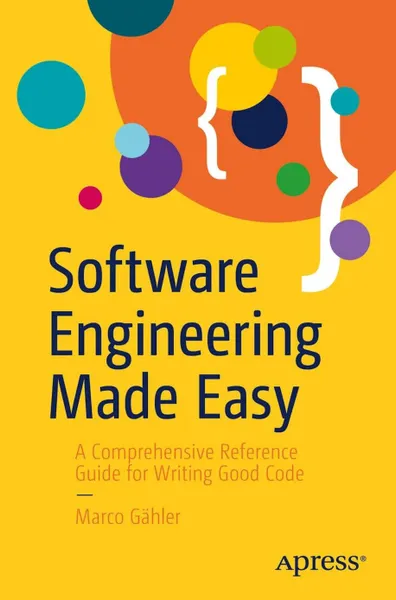 Software Engineering Made Easy: A Comprehensive Reference Guide for Writing Good Code