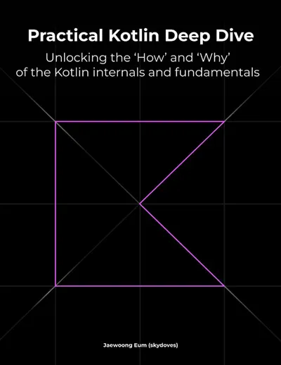 Practical Kotlin Deep Dive: Unlocking the 'How' and 'Why' behind Kotlin fundamentals and internal mechanisms