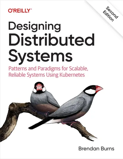Designing Distributed Systems: Patterns and Paradigms for Scalable, Reliable Systems Using Kubernetes, Second Edition