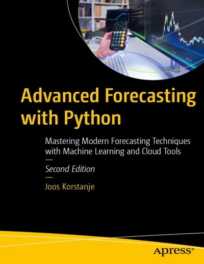 Advanced Forecasting with Python: Mastering Modern Forecasting Techniques with Machine Learning and Cloud Tools, Second Edition
