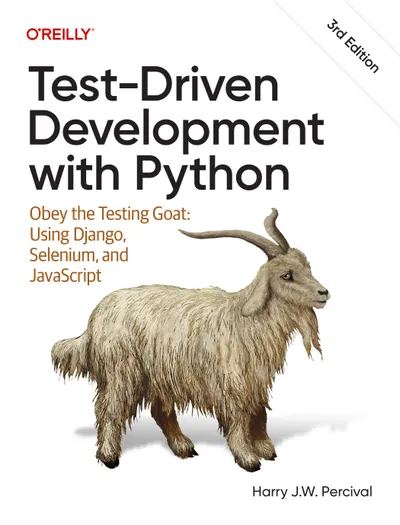 Test-Driven Development with Python: Obey the Testing Goat: Using Django, Selenium, and JavaScript