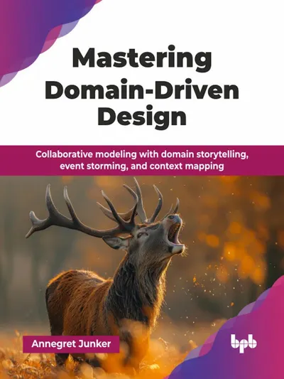Mastering Domain-Driven Design: Collaborative modeling with domain storytelling, event storming, and context mapping